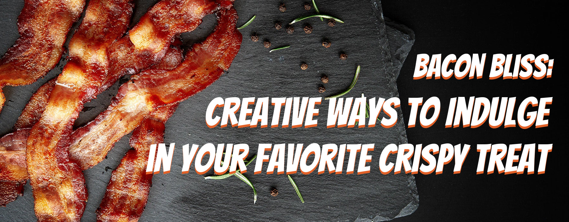 Bacon Bliss: Creative Ways to Indulge in Your Favorite Crispy Treat